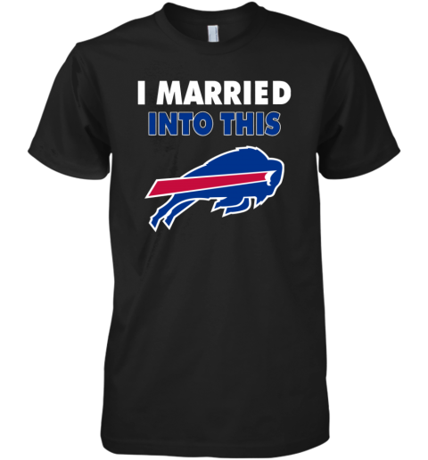 I Married Into This Buffalo Bills Football Nfl Premium Men's T-Shirt