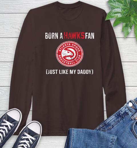 NBA Atlanta Hawks Loyal Fan Just Like My Daddy Basketball Shirt Long Sleeve T-Shirt 8