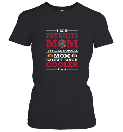 I'm A Patriots Mom Just Like Normal Mom Except Cooler NFL Women's T-Shirt