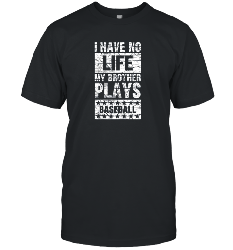 I Have No Life My Brother Plays Baseball Funny Sister Unisex Jersey Tee