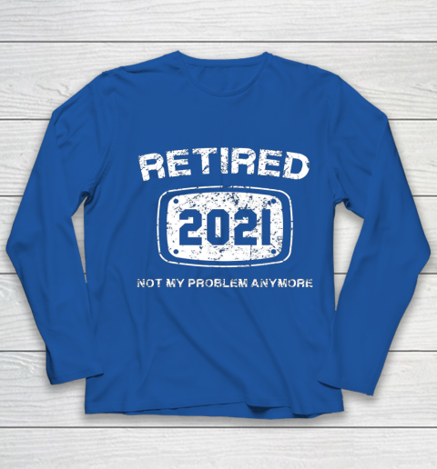 Retired 2021 Not My Problem Anymore Funny Gift Youth Long Sleeve 7