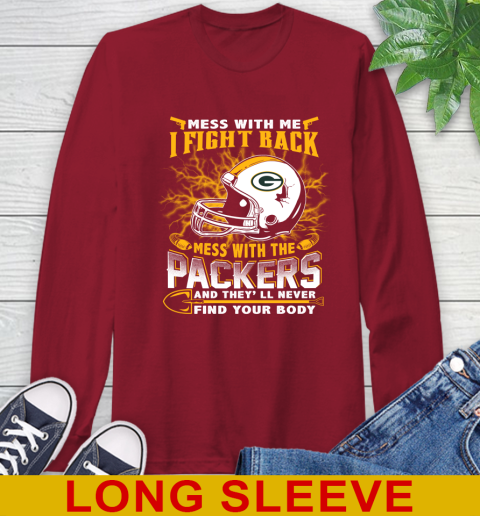 NFL Football Green Bay Packers Mess With Me I Fight Back Mess With My Team And They'll Never Find Your Body Shirt Long Sleeve T-Shirt 9