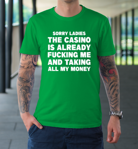 Sorry Ladies The Casino Is Already Fucking Me And Taking All My Money T-Shirt 5