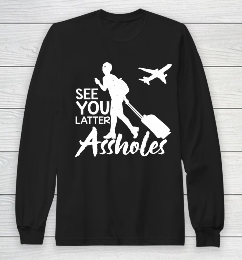 See You Later Assholes Long Sleeve T-Shirt