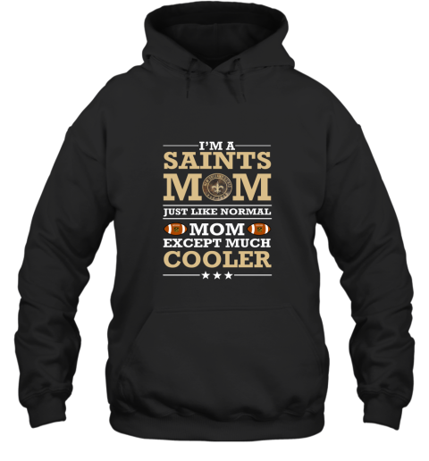 I'm A Saints Mom Just Like Normal Mom Except Cooler NFL Hoodie