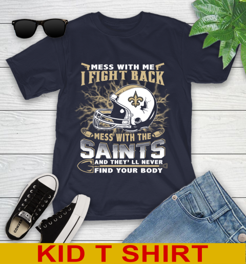 NFL Football New Orleans Saints Mess With Me I Fight Back Mess With My Team And They'll Never Find Your Body Shirt Youth T-Shirt 2