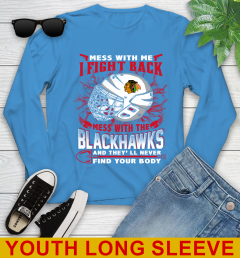 NHL Hockey Chicago Blackhawks Mess With Me I Fight Back Mess With My Team And They'll Never Find Your Body Shirt Youth Long Sleeve 8