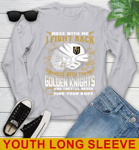 Vegas Golden Knights Mess With Me I Fight Back Mess With My Team And They'll Never Find Your Body Shirt Youth Long Sleeve 5