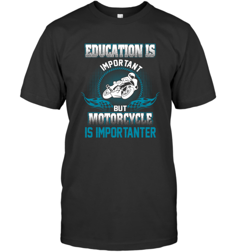 Education Is Important But Motorcycle Is Importanter T-Shirt