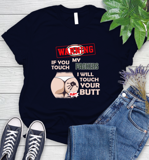 Green Bay Packers NFL Football Warning If You Touch My Team I Will Touch My Butt Women's T-Shirt 2