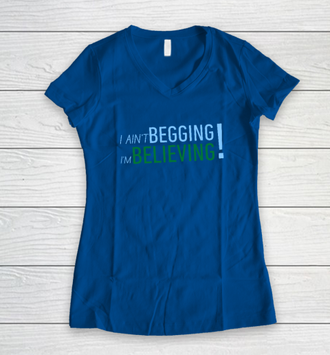 I Ain't Begging I'm Believing Women's V-Neck T-Shirt 5