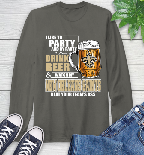 NFL I Like To Party And By Party I Mean Drink Beer and Watch My New Orleans Saints Beat Your Team's Ass Football Long Sleeve T-Shirt 9