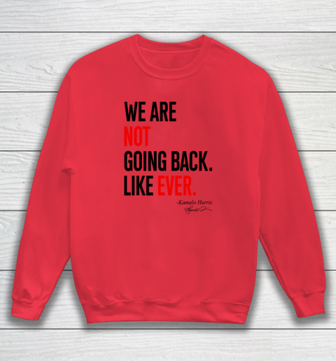 We Are Not Going Back Like Ever Kamala Harris 2024 President Sweatshirt 6
