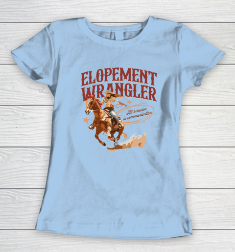 Cowgirl Elopement Wrangler All Behavior Is Communication Women's T-Shirt 4