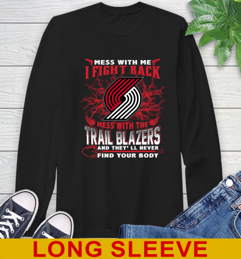 NBA Basketball Portland Trail Blazers Mess With Me I Fight Back Mess With My Team And They'll Never Find Your Body Shirt Long Sleeve T-Shirt