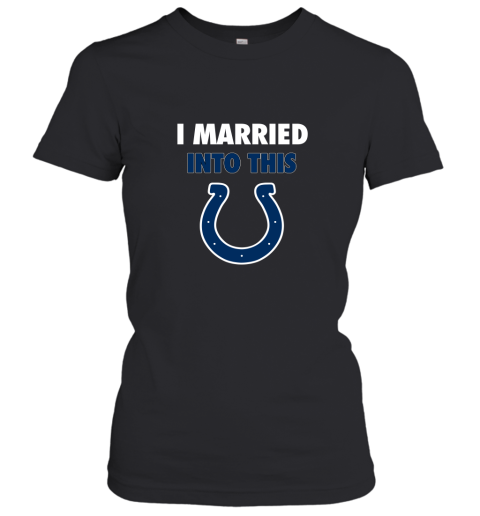 I Married Into This Indianapolis Colts Football NFL Women's T-Shirt