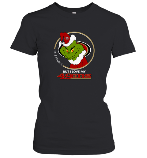 I Hate People But I Love My San Francisco 49ers Grinch NFL Women's T-Shirt