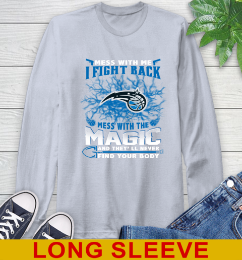 NBA Basketball Orlando Magic Mess With Me I Fight Back Mess With My Team And They'll Never Find Your Body Shirt Long Sleeve T-Shirt 6