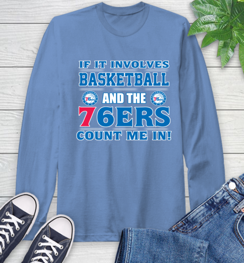 NBA If It Involves Basketball And Philadelphia 76ers Count Me In Sports Long Sleeve T-Shirt 11