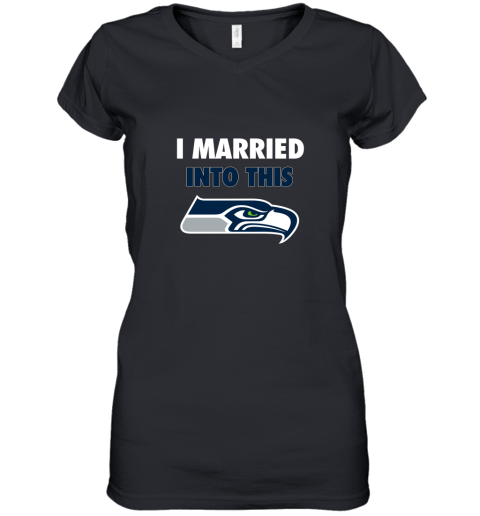 I Married Into This Seattle Seahawks Football NFL Women's V-Neck T-Shirt