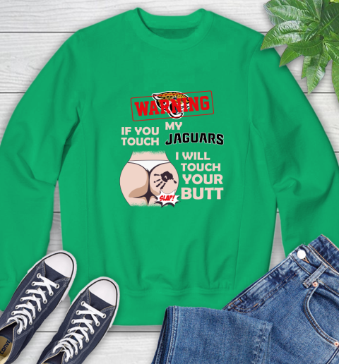 Jacksonville Jaguars NFL Football Warning If You Touch My Team I Will Touch My Butt Sweatshirt 7