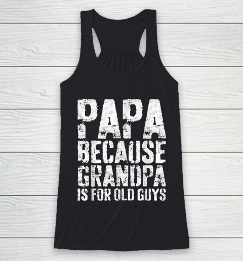 Grandpa Funny Gift Apparel  Mens Papa Because Grandpa Is For Old Guys Racerback Tank