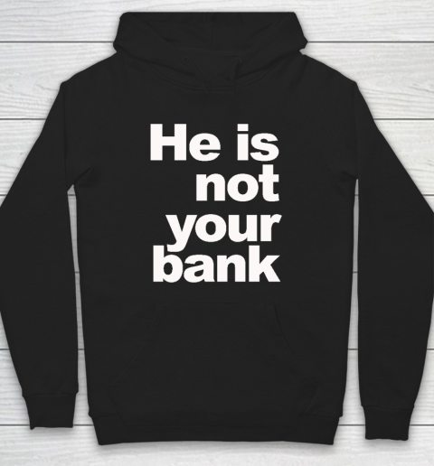 He Is Not Your Bank Hoodie