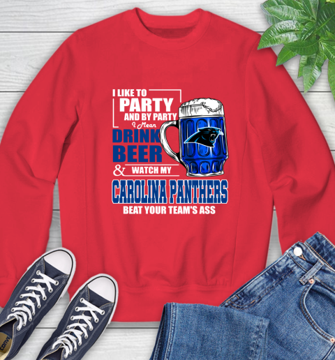 NFL I Like To Party And By Party I Mean Drink Beer and Watch My Carolina Panthers Beat Your Team's Ass Football Sweatshirt 10