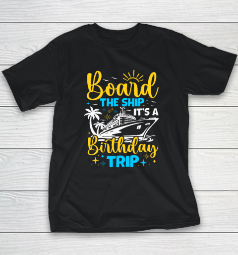 Board The Ship It's A Birthday Trip Cruise Cruising Vacation Youth T-Shirt
