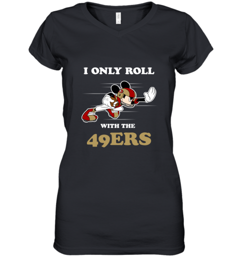 NFL Mickey Mouse I Only Roll With San Francisco 49ers Women's V-Neck T-Shirt