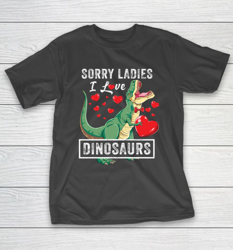 Sorry Ladies I Like Dinosaurs Valentine Boys Kids Trex Gift T-Shirt