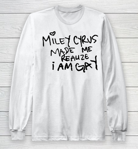 Miley Cyrus tshirt  Miley Cyrus Made Me Realize I Am Gay Long Sleeve T-Shirt