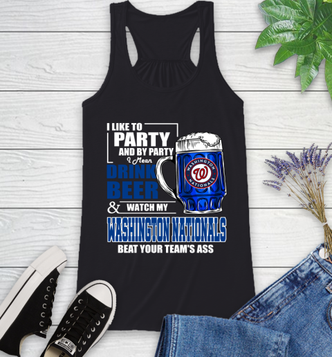 MLB I Like To Party And By Party I Mean Drink Beer And Watch My Washington Nationals Beat Your Team's Ass Baseball Racerback Tank