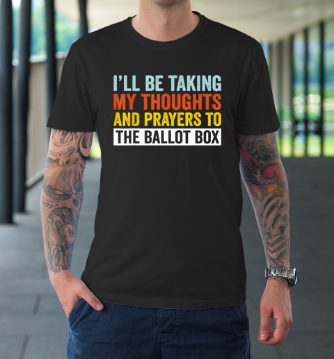 I'll Be Taking My Thoughts And Prayers To The Ballot Box T-Shirt