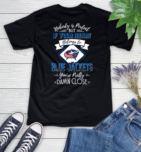 NHL Hockey Columbus Blue Jackets Nobody Is Perfect But If Your Heart Belongs To Blue Jackets You're Pretty Damn Close Shirt Women's V-Neck T-Shirt
