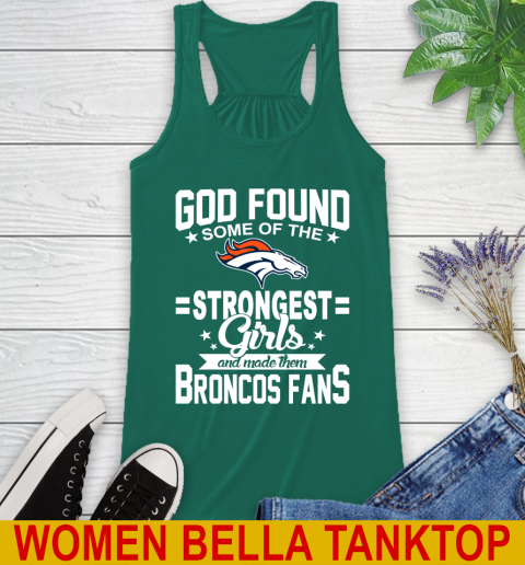 Denver Broncos NFL Football God Found Some Of The Strongest Girls Adoring Fans Racerback Tank 5