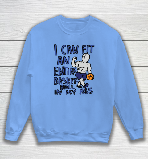 I Can Fit An Entire Basketball In My Ass Sweatshirt 7