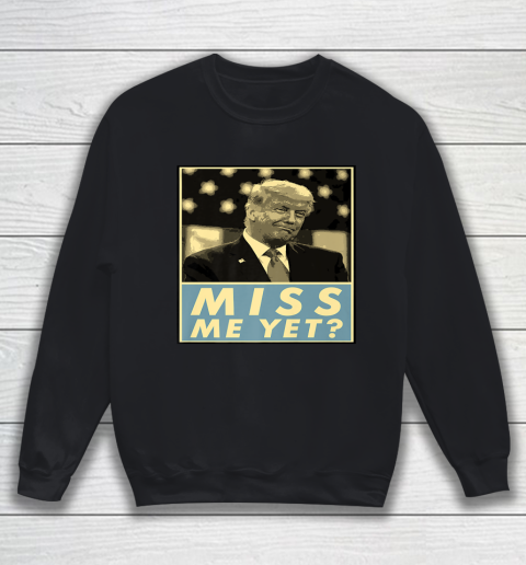 Miss Me Yet Donald Trump Funny Joke Statement Sweatshirt