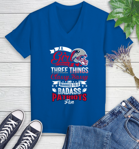 New England Patriots NFL Football A Girl Should Be Three Things Classy Sassy And A Be Badass Fan Women's V-Neck T-Shirt 10