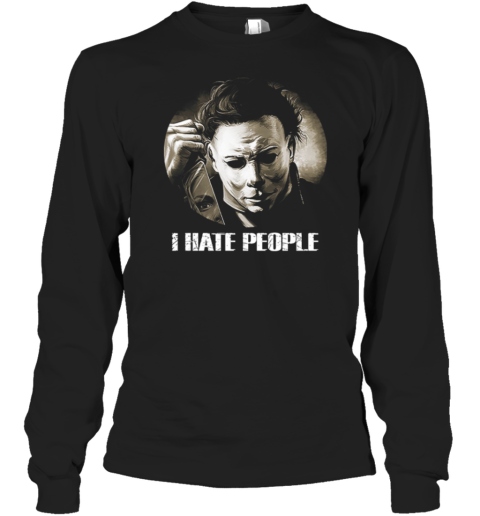 Michael Myers Halloween I Hate People T Long Sleeve T-Shirt