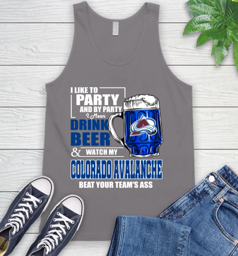 NHL I Like To Party And By Party I Mean Drink Beer And Watch My Colorado Avalanche Beat Your Team's Ass Hockey Tank Top 6