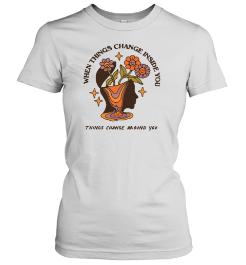 Wicked Clothes When Things Change Inside You Things Change Around You Women's T