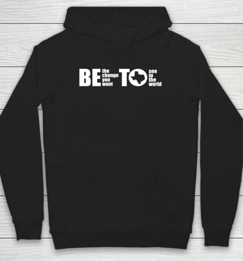 BETO Be Change You Want To See Governor O'Rourke 2022 Hoodie