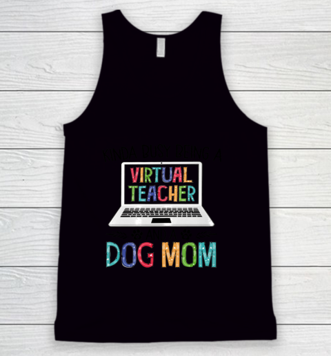 Dog Mom Shirt Kinda Busy Being A Virtual Teacher And A Dog Mom Tank Top
