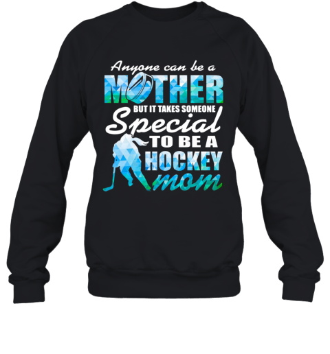 Anyone Can Be A Mother But It Takes Someone To Be A Hockey Mom Sweatshirt