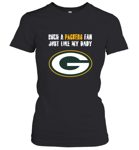 Green Bay Packers Born A Packers Fan Just Like My Daddy Women's T-Shirt