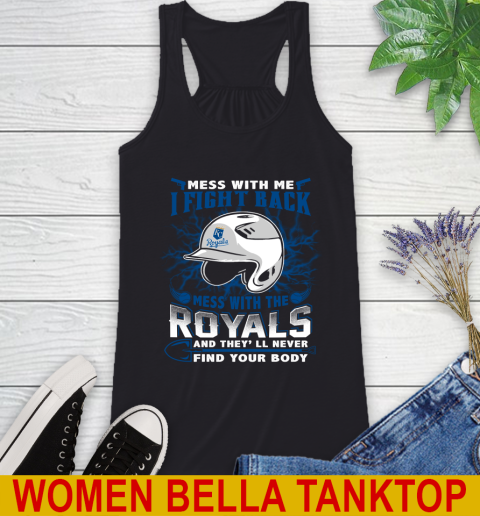 MLB Baseball Kansas City Royals Mess With Me I Fight Back Mess With My Team And They'll Never Find Your Body Shirt Racerback Tank