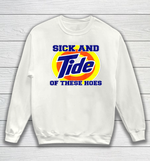Sick And Tide Of These Hoes Sweatshirt 2