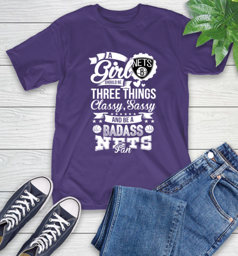 Brooklyn Nets NBA A Girl Should Be Three Things Classy Sassy And A Be Badass Fan T-Shirt 5
