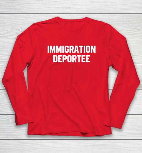 Immigration Deportee Long Sleeve T-Shirt 6